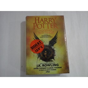 HARRY POTTER SI COPILUL BLESTEMAT (NOUA SIGILATA)  -  SCENARIUL PIESEI IN DOUA PARTI  -  J. K. ROWLING, JOHN TIFFANY &JACK THORNE 